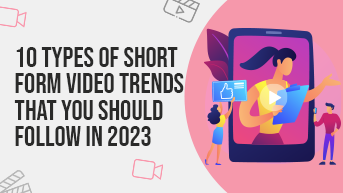 10 Short Form Video Trends That You Should Follow in 2023